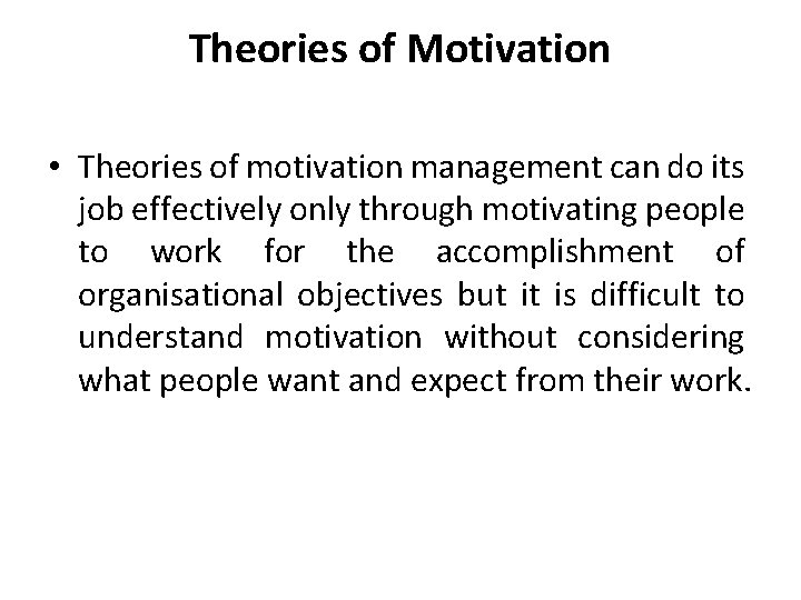 Theories of Motivation • Theories of motivation management can do its job effectively only