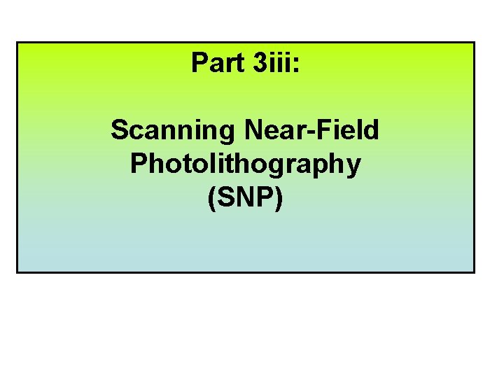 Part 3 iii: Scanning Near-Field Photolithography (SNP) 