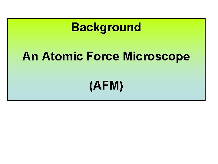 Background An Atomic Force Microscope (AFM) 