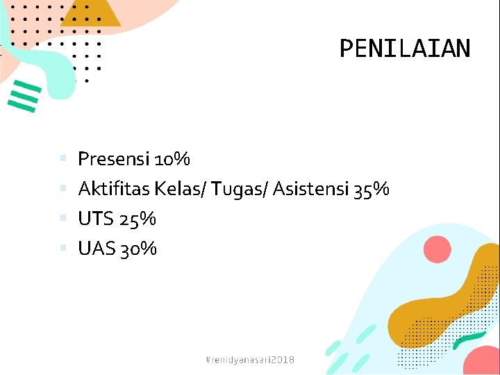 PENILAIAN Presensi 10% Aktifitas Kelas/ Tugas/ Asistensi 35% UTS 25% UAS 30% 