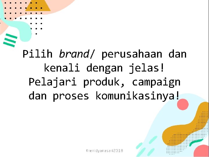 Pilih brand/ perusahaan dan kenali dengan jelas! Pelajari produk, campaign dan proses komunikasinya! 