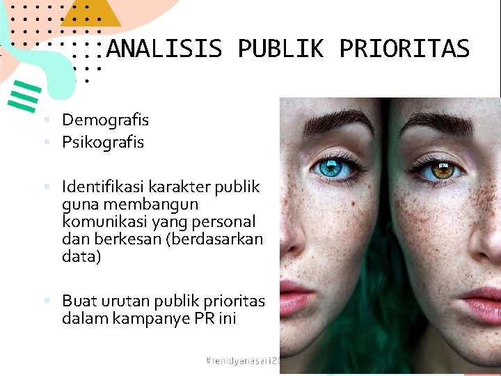 ANALISIS PUBLIK PRIORITAS Demografis Psikografis Identifikasi karakter publik guna membangun komunikasi yang personal dan