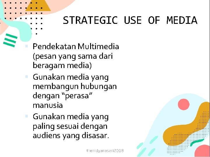 STRATEGIC USE OF MEDIA Pendekatan Multimedia (pesan yang sama dari beragam media) Gunakan media