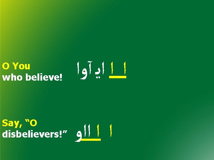 O You who believe! ﺍ ﺍ ﺍﻳ آﻭﺍ Say, “O disbelievers!” ﺍ ﺍ ﺍﺍﻭ