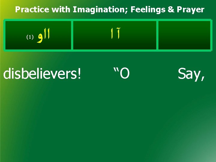 Practice with Imagination; Feelings & Prayer (1) ﺍﺍﻭ disbelievers! آﺍ “O Say, 