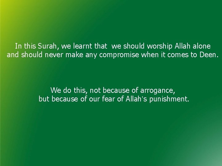 In this Surah, we learnt that we should worship Allah alone and should never