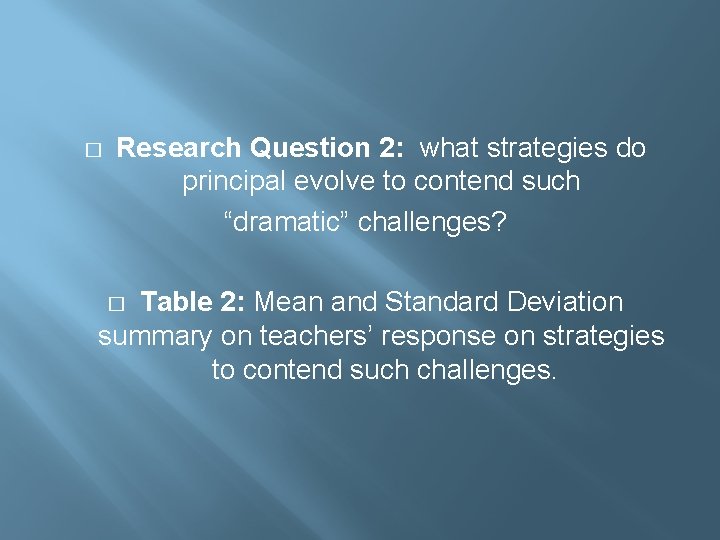 � Research Question 2: what strategies do principal evolve to contend such “dramatic” challenges? � Research Question 2: what strategies do principal evolve to contend such “dramatic” challenges?