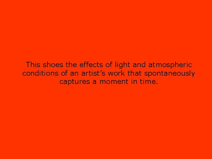 This shoes the effects of light and atmospheric conditions of an artist’s work that
