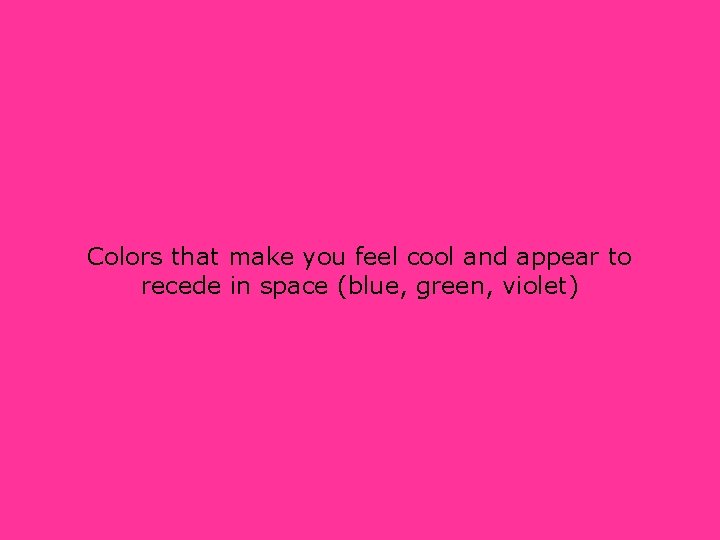 Colors that make you feel cool and appear to recede in space (blue, green,