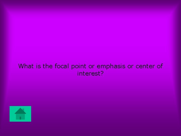 What is the focal point or emphasis or center of interest? 