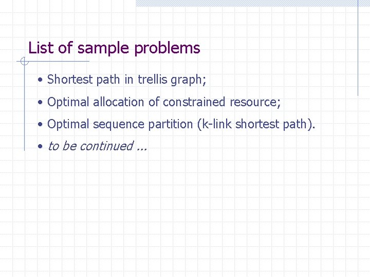 List of sample problems • Shortest path in trellis graph; • Optimal allocation of