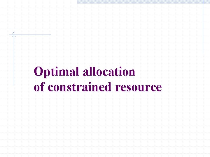 Optimal allocation of constrained resource 