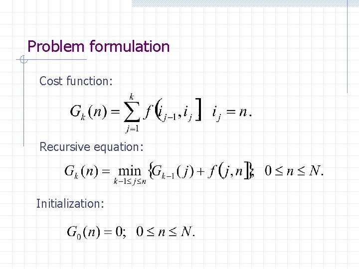 Problem formulation Cost function: Recursive equation: Initialization: 