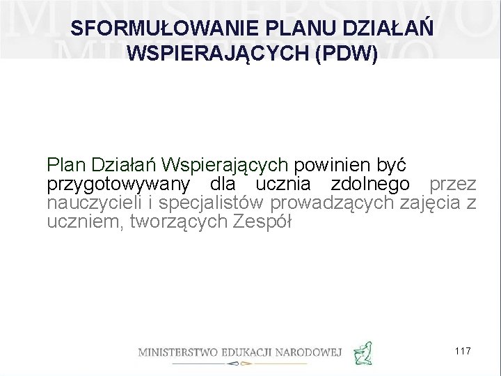 SFORMUŁOWANIE PLANU DZIAŁAŃ WSPIERAJĄCYCH (PDW) Plan Działań Wspierających powinien być przygotowywany dla ucznia zdolnego