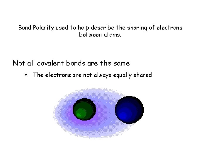 Bond Polarity used to help describe the sharing of electrons between atoms. Not all