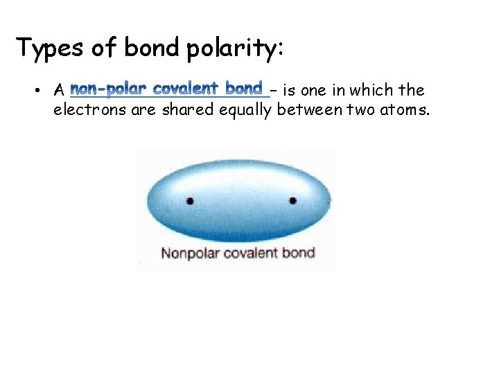 Types of bond polarity: • A – is one in which the electrons are