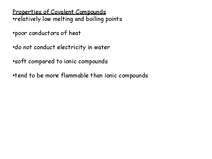 Properties of Covalent Compounds • relatively low melting and boiling points • poor conductors