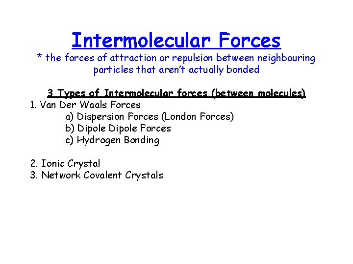Intermolecular Forces * the forces of attraction or repulsion between neighbouring particles that aren’t