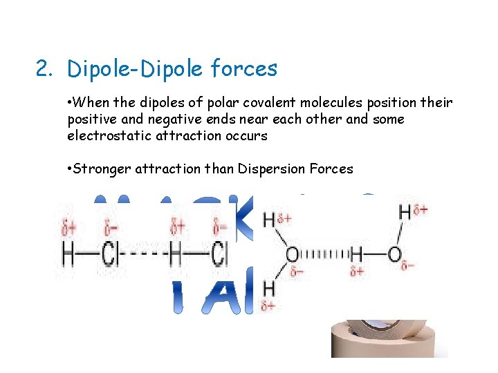 2. Dipole-Dipole forces • When the dipoles of polar covalent molecules position their positive