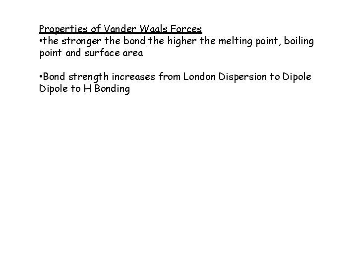 Properties of Vander Waals Forces • the stronger the bond the higher the melting