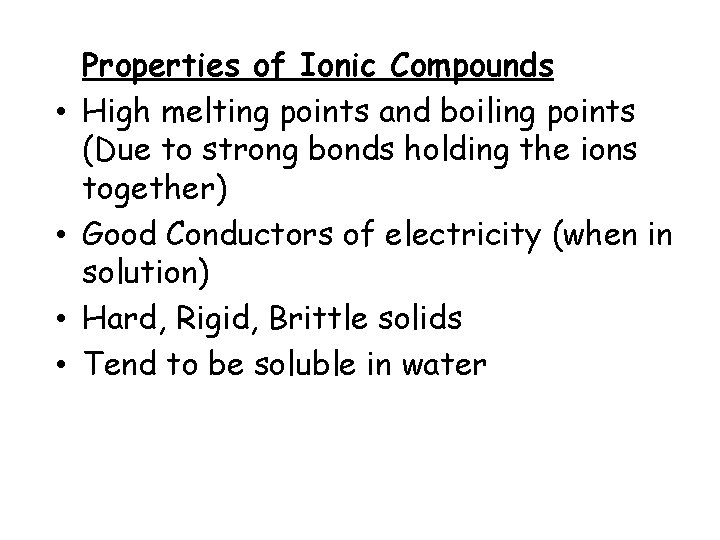  • • Properties of Ionic Compounds High melting points and boiling points (Due