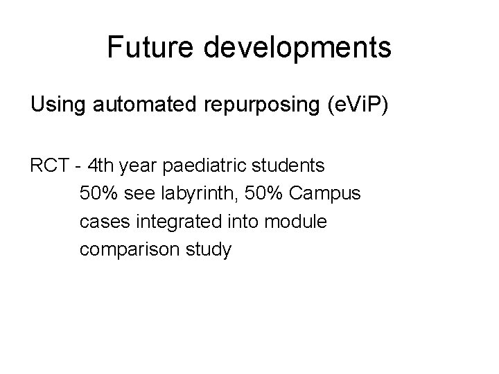 Future developments Using automated repurposing (e. Vi. P) RCT - 4 th year paediatric