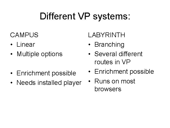 Different VP systems: CAMPUS • Linear • Multiple options LABYRINTH • Branching • Several