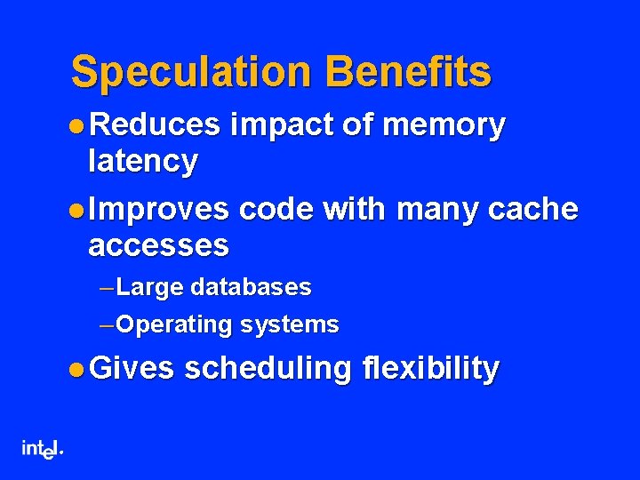 Speculation Benefits l Reduces impact of memory latency l Improves code with many cache