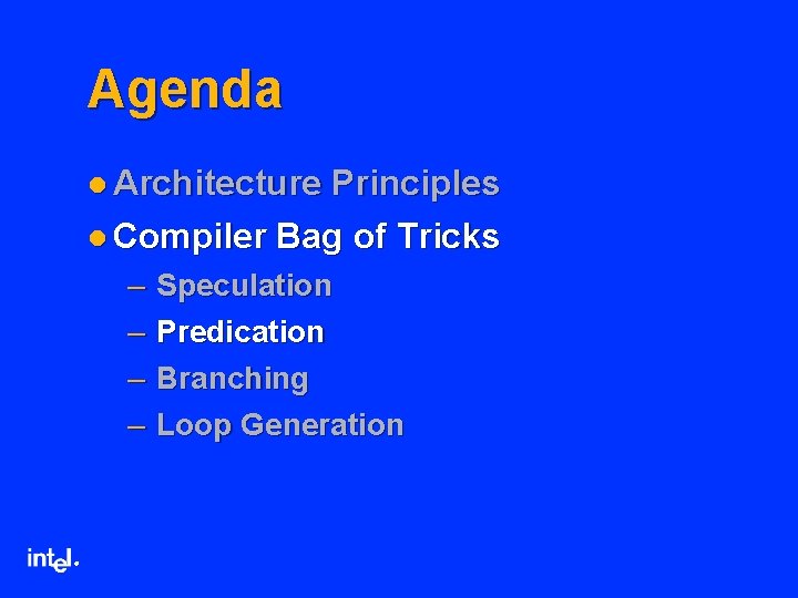 Agenda l Architecture Principles l Compiler Bag of Tricks – – ® Speculation Predication