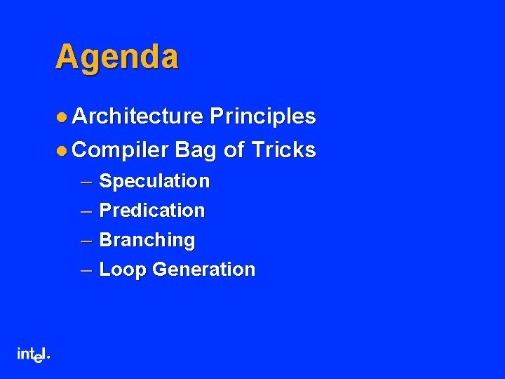 Agenda l Architecture Principles l Compiler Bag of Tricks – – ® Speculation Predication