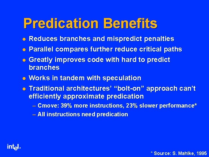 Predication Benefits l l l Reduces branches and mispredict penalties Parallel compares further reduce