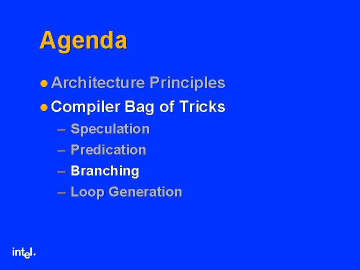 Agenda l Architecture Principles l Compiler Bag of Tricks – – ® Speculation Predication