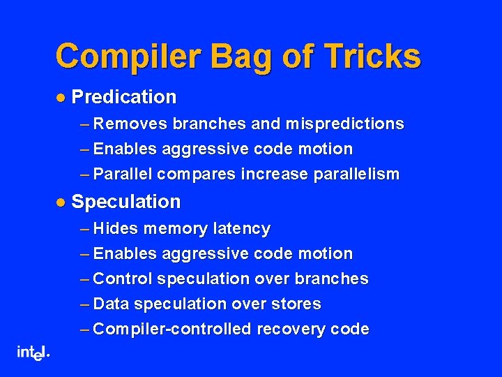 Compiler Bag of Tricks l Predication – Removes branches and mispredictions – Enables aggressive