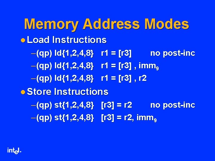 Memory Address Modes l Load Instructions – (qp) ld{1, 2, 4, 8} l Store