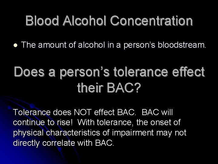 Blood Alcohol Concentration l The amount of alcohol in a person’s bloodstream. Does a