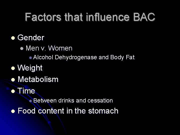Factors that influence BAC l Gender l Men v. Women l Alcohol Dehydrogenase and