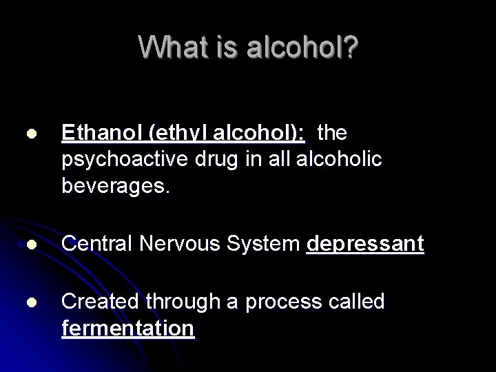 What is alcohol? l Ethanol (ethyl alcohol): the psychoactive drug in all alcoholic beverages.