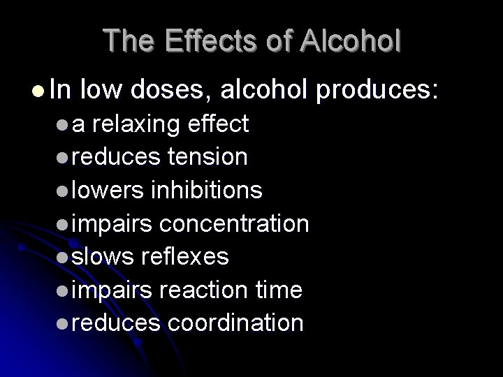 The Effects of Alcohol l In low doses, alcohol produces: la relaxing effect l