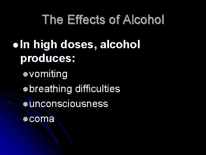The Effects of Alcohol l In high doses, alcohol produces: l vomiting l breathing