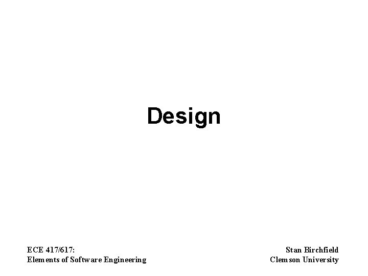Design ECE 417/617: Elements of Software Engineering Stan Birchfield Clemson University 
