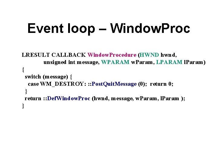 Event loop – Window. Proc LRESULT CALLBACK Window. Procedure (HWND hwnd, unsigned int message,