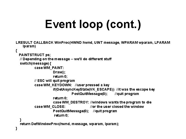 Event loop (cont. ) LRESULT CALLBACK Win. Proc(HWND hwnd, UINT message, WPARAM wparam, LPARAM