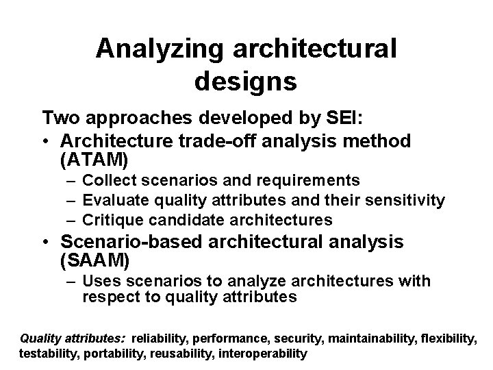 Analyzing architectural designs Two approaches developed by SEI: • Architecture trade-off analysis method (ATAM)