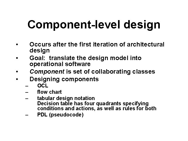 Component-level design • Occurs after the first iteration of architectural design Goal: translate the