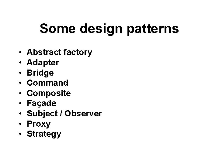 Some design patterns • • • Abstract factory Adapter Bridge Command Composite Façade Subject