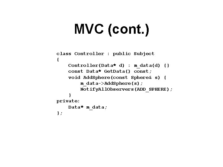 MVC (cont. ) class Controller : public Subject { Controller(Data* d) : m_data(d) {}