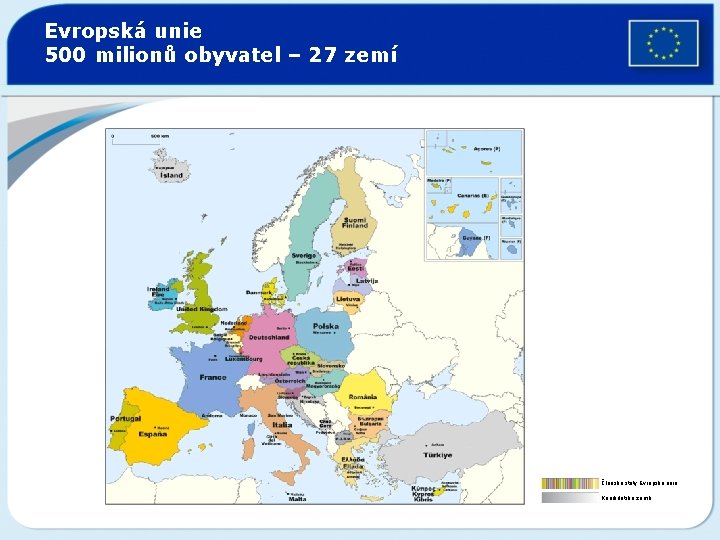 Evropská unie 500 milionů obyvatel – 27 zemí Členské státy Evropské unie Kandidátské země