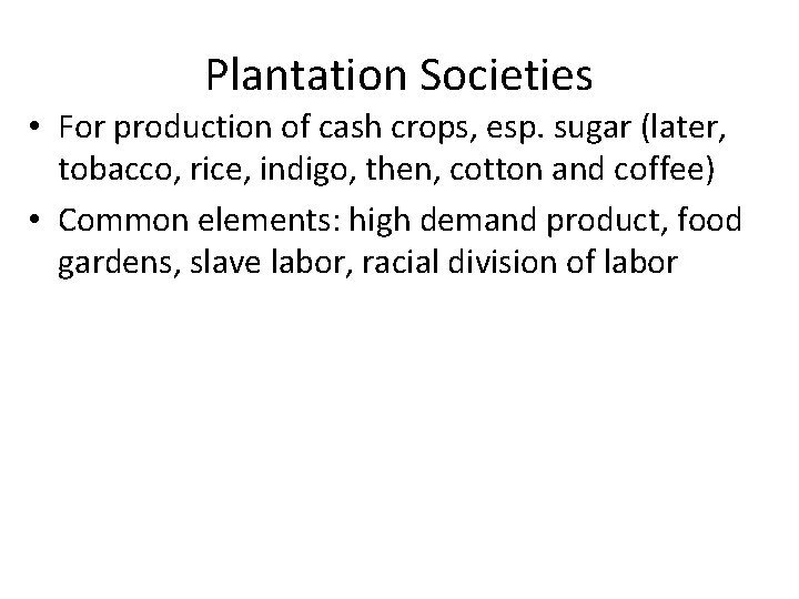 Plantation Societies • For production of cash crops, esp. sugar (later, tobacco, rice, indigo,