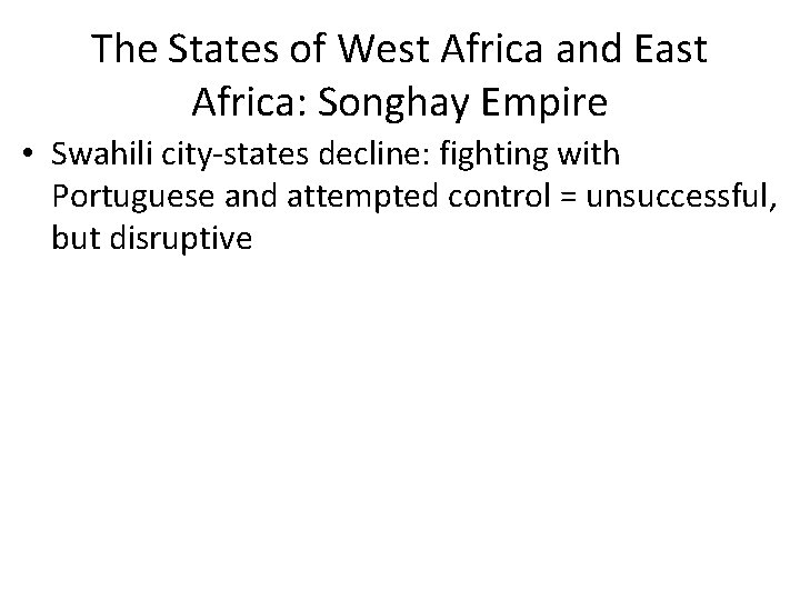 The States of West Africa and East Africa: Songhay Empire • Swahili city-states decline: