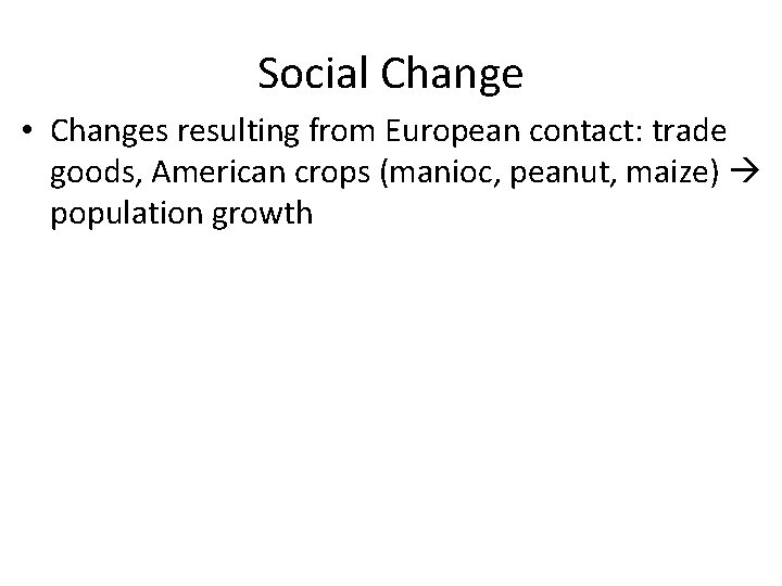 Social Change • Changes resulting from European contact: trade goods, American crops (manioc, peanut,